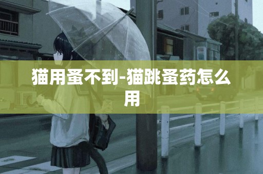 貓用蚤不到-貓跳蚤藥怎么用