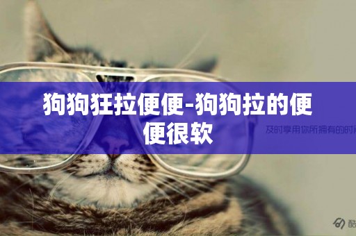 狗狗狂拉便便-狗狗拉的便便很軟