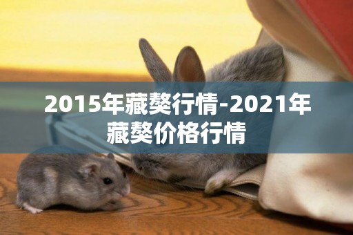 2015年藏獒行情-2021年藏獒價格行情