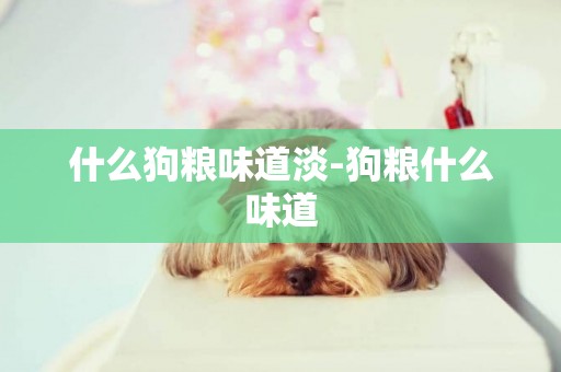 什么狗糧味道淡-狗糧什么味道