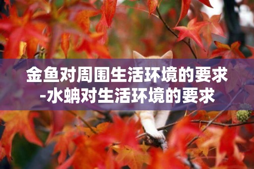 金魚對周圍生活環境的要求-水蚺對生活環境的要求