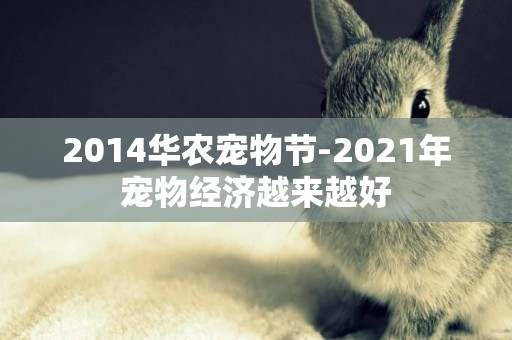 2014華農寵物節-2021年寵物經濟越來越好