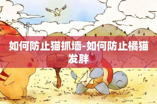 如何防止貓抓墻-如何防止橘貓發胖