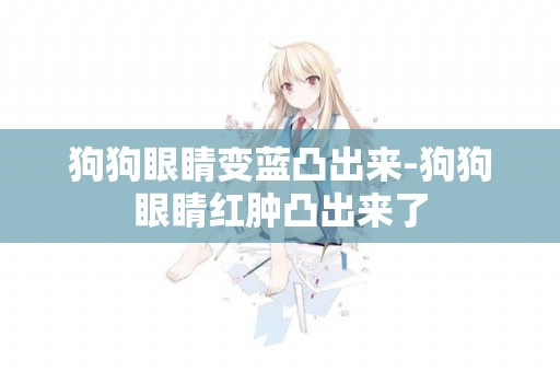 狗狗眼睛變藍凸出來-狗狗眼睛紅腫凸出來了