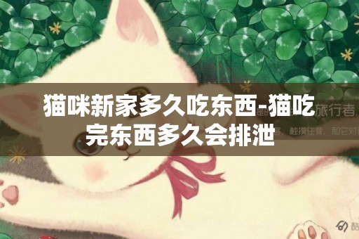 貓咪新家多久吃東西-貓吃完東西多久會排泄