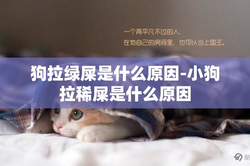 狗拉綠屎是什么原因-小狗拉稀屎是什么原因