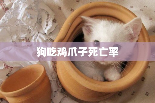狗吃雞爪子死亡率