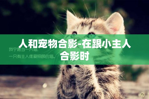 人和寵物合影-在跟小主人合影時