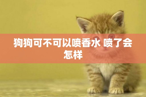 狗狗可不可以噴香水 噴了會怎樣