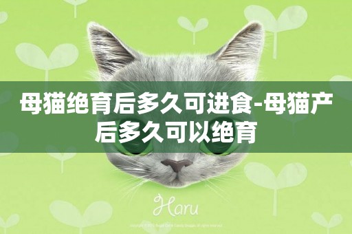母貓絕育后多久可進食-母貓產后多久可以絕育