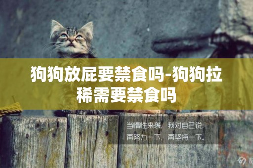 狗狗放屁要禁食嗎-狗狗拉稀需要禁食嗎