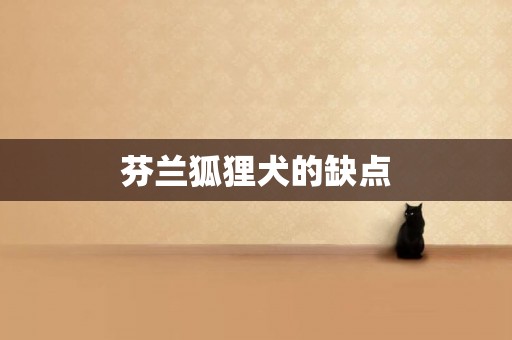 芬蘭狐貍犬的缺點
