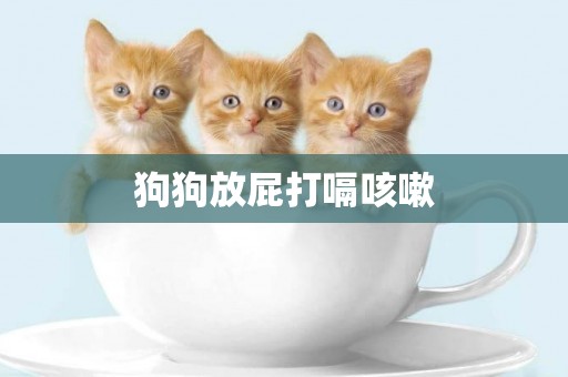狗狗放屁打嗝咳嗽