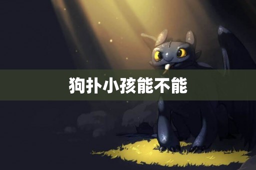 狗撲小孩能不能
