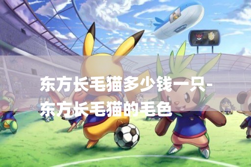 東方長毛貓多少錢一只-
東方長毛貓的毛色