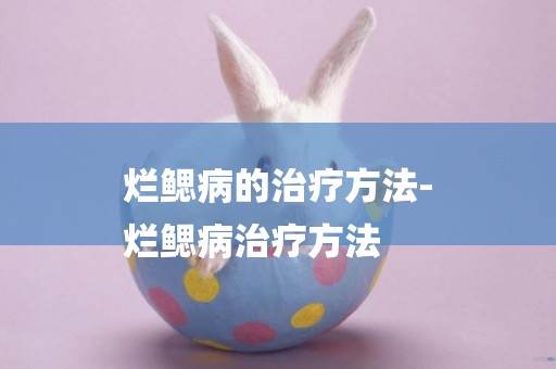 爛鰓病的治療方法-
爛鰓病治療方法