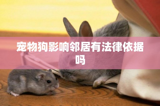 寵物狗影響鄰居有法律依據嗎