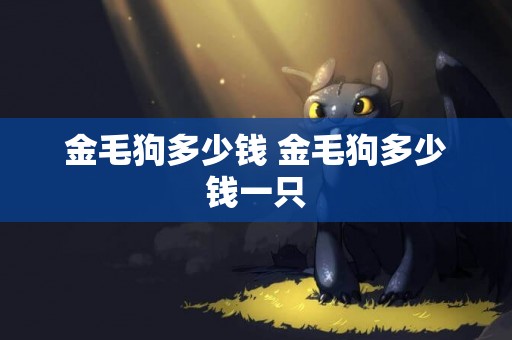 金毛狗多少錢 金毛狗多少錢一只