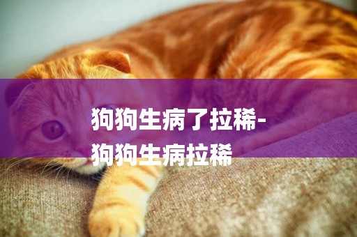 狗狗生病了拉稀-
狗狗生病拉稀