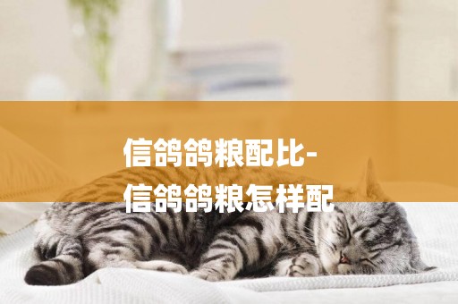 信鴿鴿糧配比-
信鴿鴿糧怎樣配