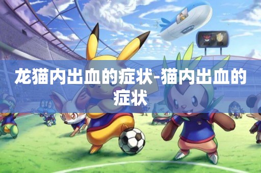 龍貓內出血的癥狀-貓內出血的癥狀
