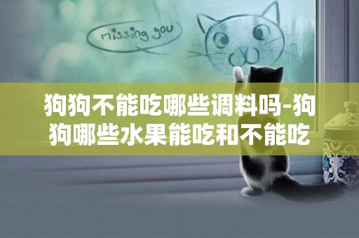 狗狗不能吃哪些調料嗎-狗狗哪些水果能吃和不能吃