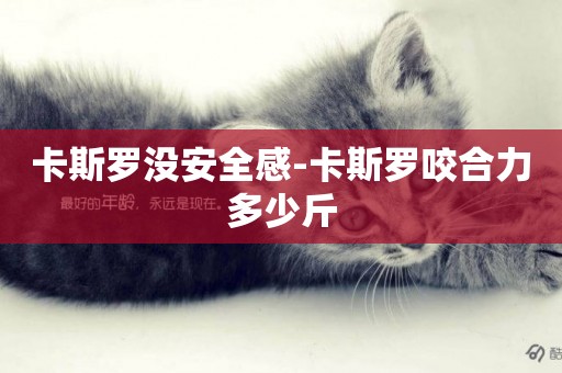 卡斯羅沒安全感-卡斯羅咬合力多少斤