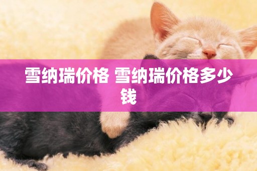 雪納瑞價格 雪納瑞價格多少錢