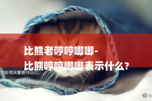 比熊老哼哼唧唧-
比熊哼哼唧唧表示什么?