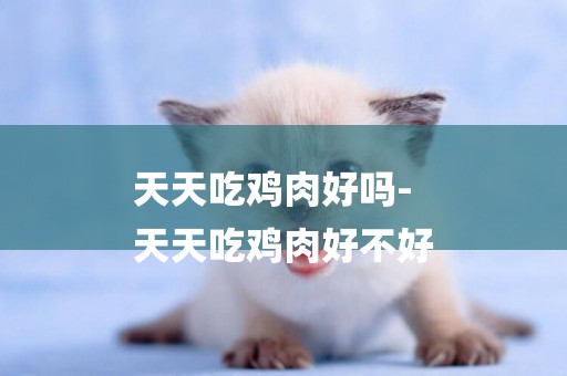 天天吃雞肉好嗎-
天天吃雞肉好不好
