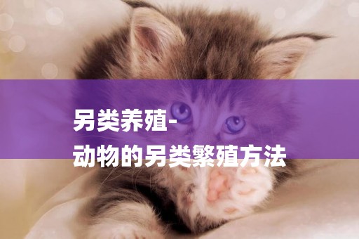 另類養殖-
動物的另類繁殖方法