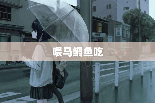 喂馬鯛魚吃