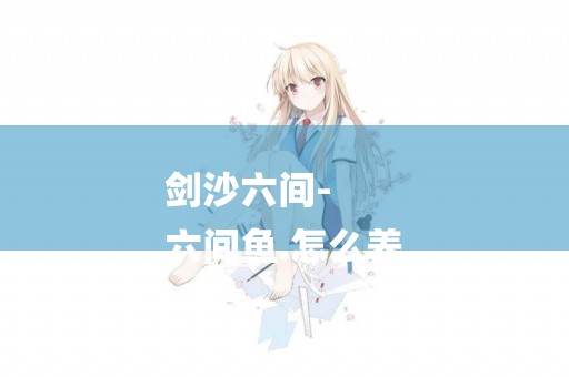 劍沙六間-
六間魚.怎么養