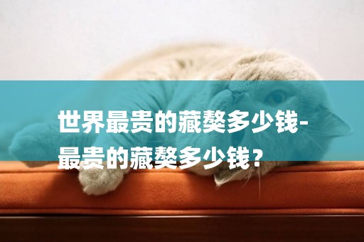 世界最貴的藏獒多少錢-
最貴的藏獒多少錢？