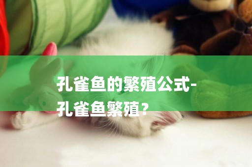 孔雀魚的繁殖公式-
孔雀魚繁殖？