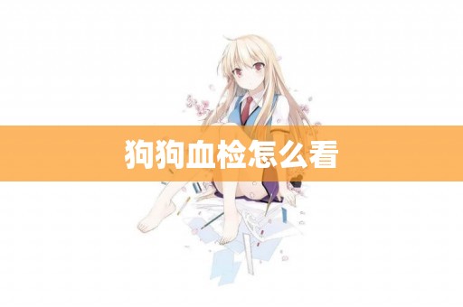 狗狗血檢怎么看