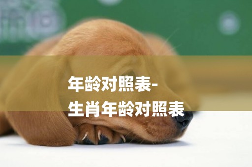 年齡對照表-
生肖年齡對照表