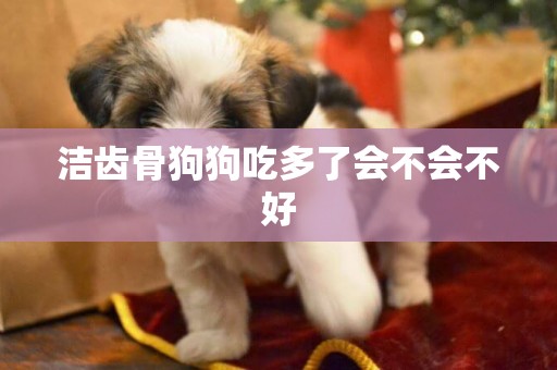 潔齒骨狗狗吃多了會不會不好