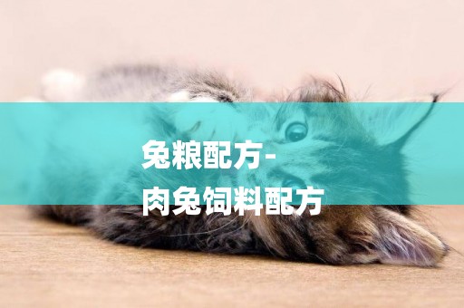 兔糧配方-
肉兔飼料配方