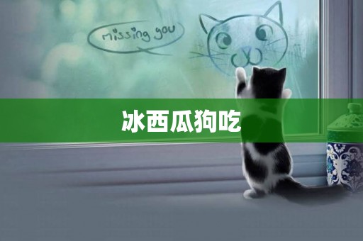 冰西瓜狗吃