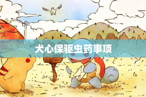 犬心保驅蟲藥事項