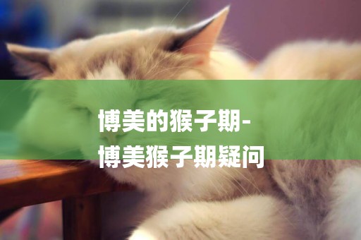 博美的猴子期-
博美猴子期疑問