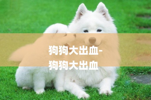 狗狗大出血-
狗狗大出血