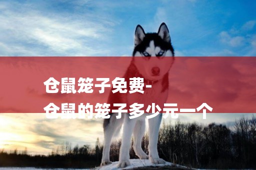 倉鼠籠子免費-
倉鼠的籠子多少元一個