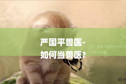 嚴國平獸醫-
如何當獸醫?