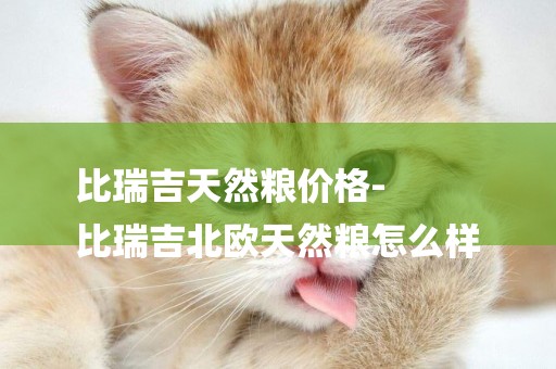 比瑞吉天然糧價格-
比瑞吉北歐天然糧怎么樣