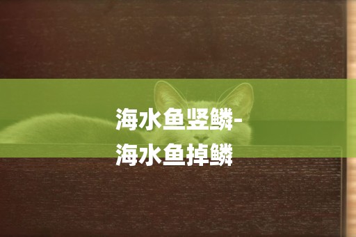 海水魚豎鱗-
海水魚掉鱗