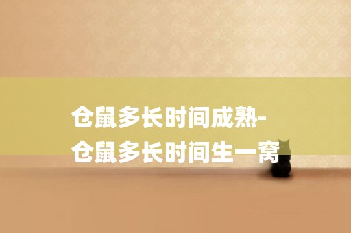 倉鼠多長時間成熟-
倉鼠多長時間生一窩