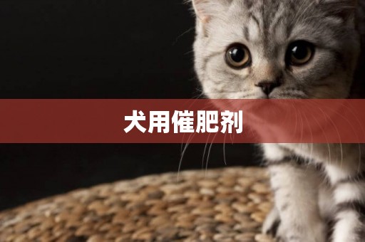 犬用催肥劑