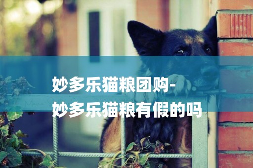 妙多樂貓糧團購-
妙多樂貓糧有假的嗎